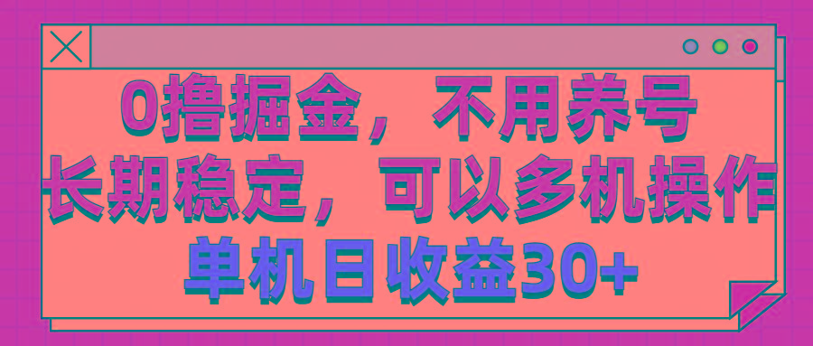 0撸掘金，不用养号，长期稳定，可以多机操作，单机日收益30+-优创项目网