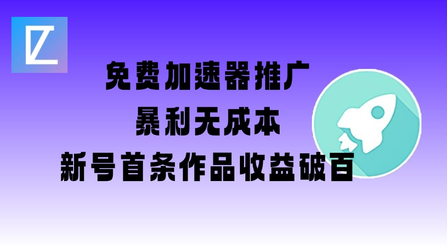 免费加速器推广项目_新号首条作品收益破百【图文+视频+2w字教程】-优创项目网
