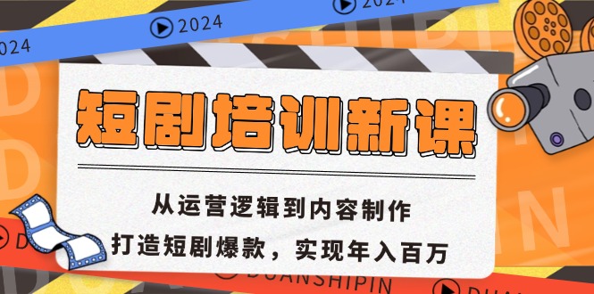 短剧培训新课：从运营逻辑到内容制作，打造短剧爆款，实现年入百万-优创项目网