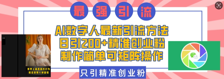 AI数字人最新引流方法，日引200+精准创业粉，制作简单可矩阵操作-优创项目网