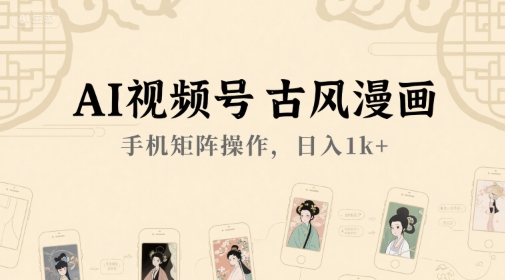 AI视频号古风漫画，手机矩阵操作，日入1k+-优创项目网