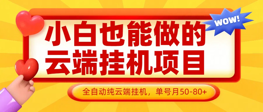 小白也能做的云端挂机项目无需操作，云端挂机，支持批量，单号月50-100，完全解放双手-优创项目网