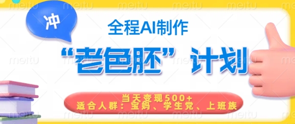 短视频老色胚计划，5分钟一个原创，当天变现5张，全程AI-优创项目网