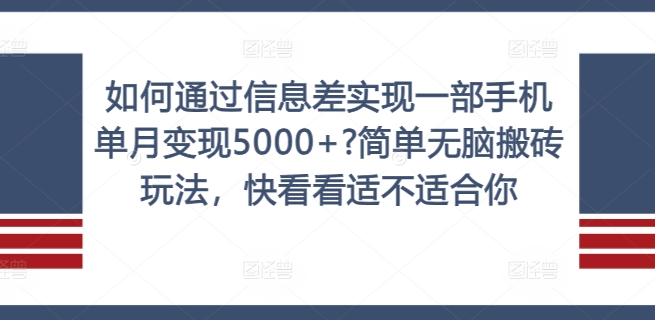 如何通过信息差实现一部手机单月变现5000+?简单无脑搬砖玩法，快看看适不适合你【揭秘】-优创项目网
