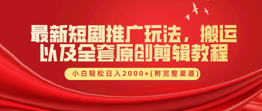 最新短剧推广玩法，搬运以及全套原创剪辑教程(附完整渠道)，小白轻松日入2000+-优创项目网