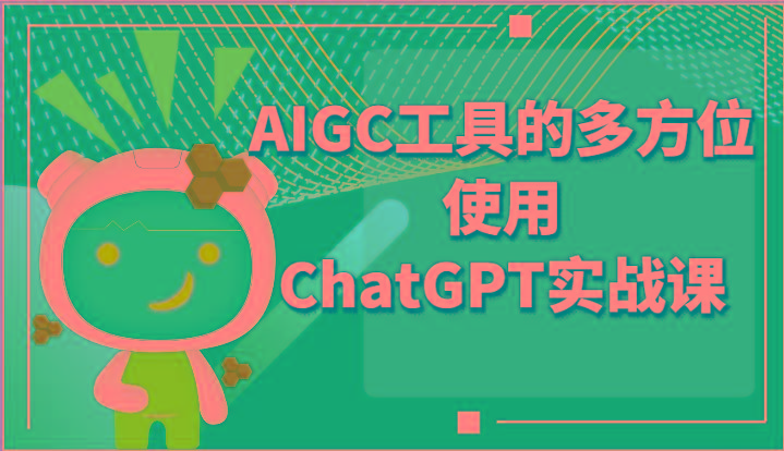 ai掘金系列课程-AIGC工具的多方位使用ChatGPT实战课-优创项目网