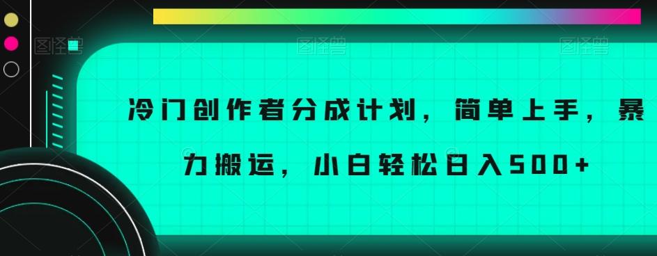 冷门创作者分成计划，简单上手，暴力搬运，小白轻松日入500+【揭秘】-优创项目网