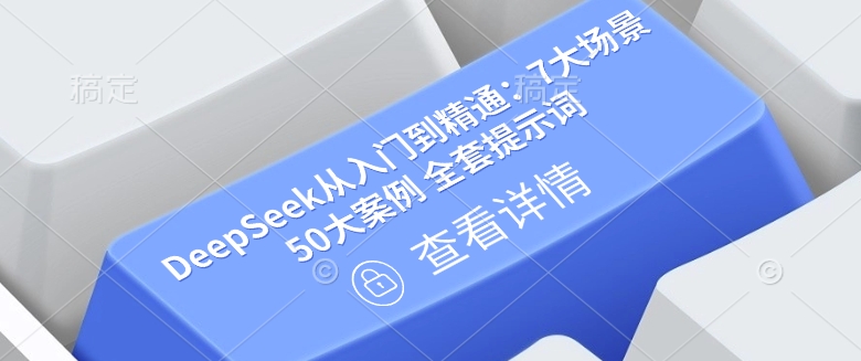 DeepSeek从入门到精通：7大场景 50大案例 全套提示词【文档】-优创项目网