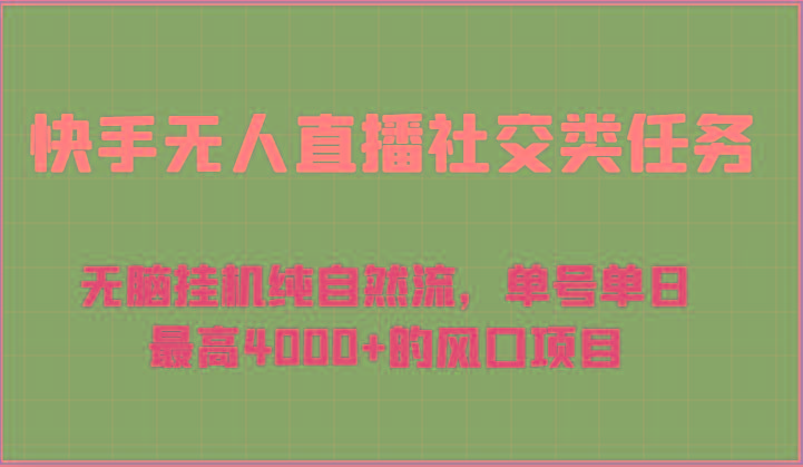 快手无人直播社交类任务：无脑挂机纯自然流，单号单日最高4000+的风口项目-优创项目网