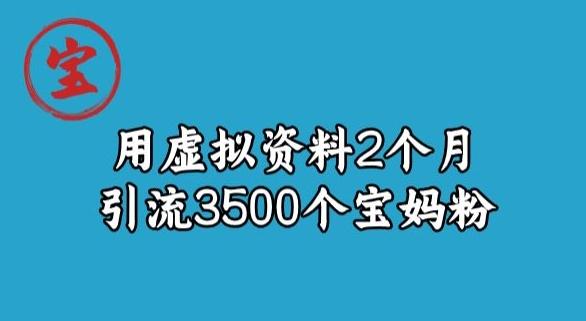 宝哥虚拟资料项目，2个月引流3500个宝妈粉-优创项目网