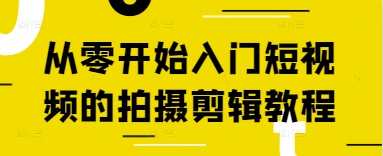从零开始入门短视频的拍摄剪辑教程-优创项目网