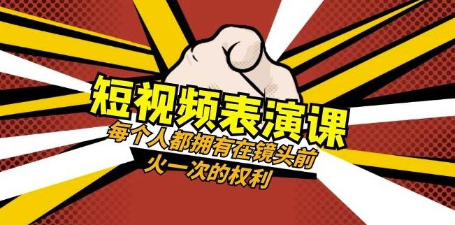 短视频-表演课：每个人都拥有在镜头前火一次的权利（49节视频课）-优创项目网