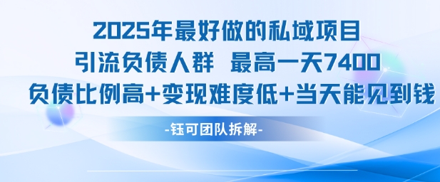 2025年最好做的私域项目，引流负债人群，最高一天变现7.4k，人群占比高，变现难度低，当天就能见到钱-优创项目网