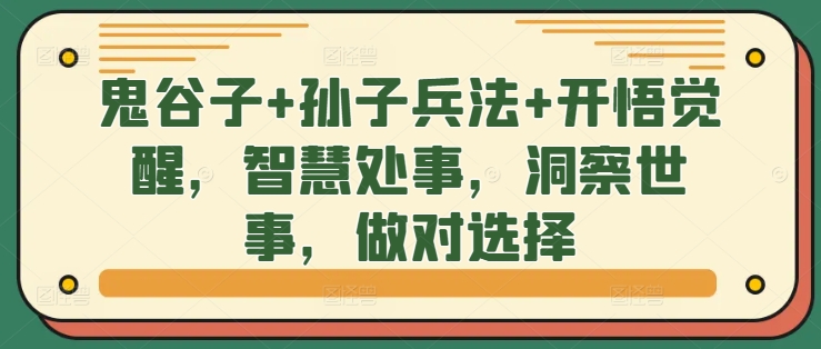 鬼谷子+孙子兵法+开悟觉醒，智慧处事，洞察世事，做对选择-优创项目网
