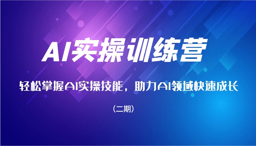 AI实操训练营，轻松掌握AI实操技能，助力AI领域快速成长(二期)-优创项目网