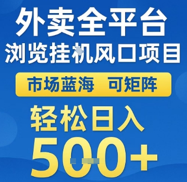 外卖全平台浏览挂G风口项目，市场蓝海，可矩阵，轻松日入5张+【揭秘】-优创项目网
