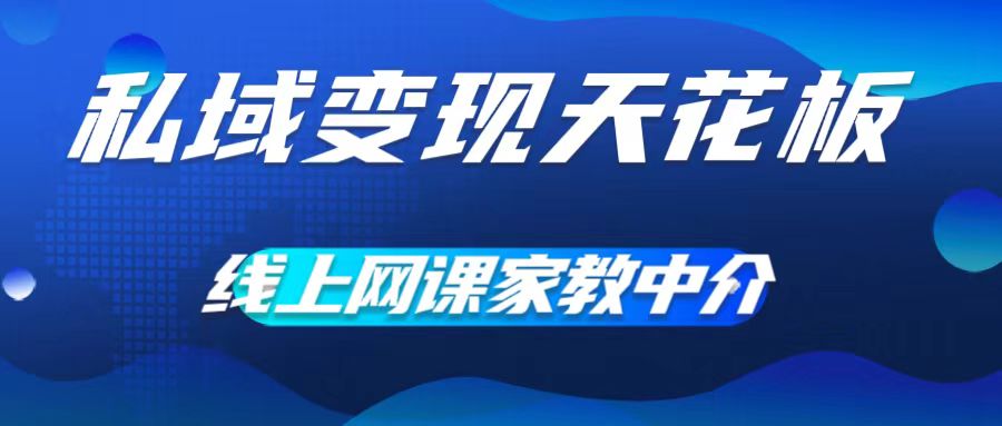 私域变现天花板，网课家教中介，只做渠道和流量，让大学生给你打工，0成本实现月入五位数【揭秘】-优创项目网