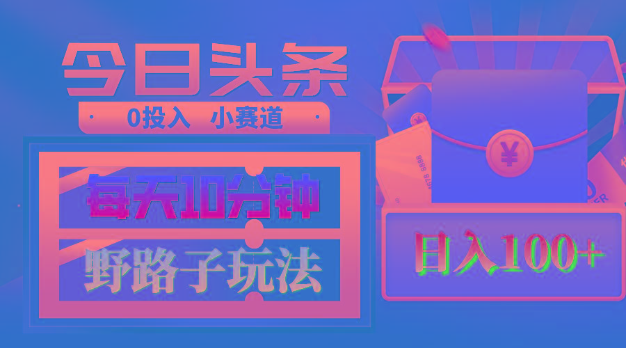 AI撸头条野路子玩法，3分钟1条，原创不用愁日赚1000+复制粘贴月入1W+-优创项目网