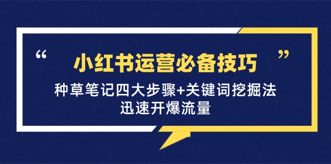 小红书运营必备技巧，种草笔记四大步骤+关键词挖掘法：迅速开爆流量-优创项目网