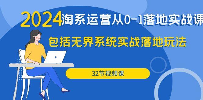 (9919期)2024·淘系运营从0-1落地实战课：包括无界系统实战落地玩法(32节)-优创项目网