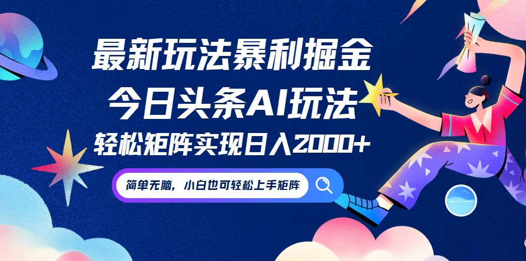今日头条最新暴利玩法AI掘金，动手不动脑，简单易上手。小白也可轻松矩…-优创项目网