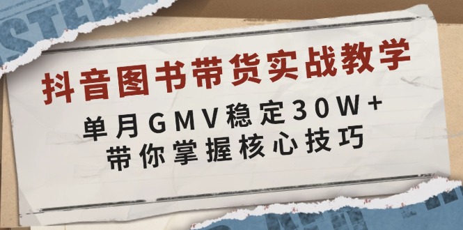 抖音图书带货实战教学，单月GMV稳定30W+，带你掌握核心技巧-优创项目网