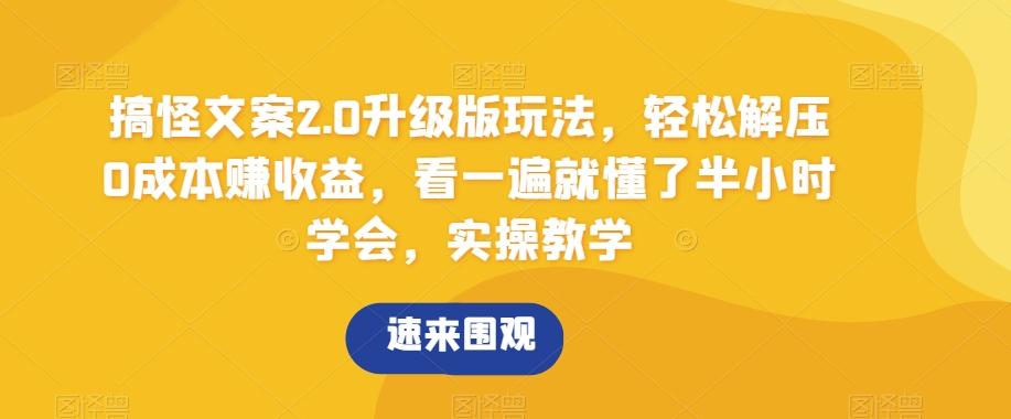 搞怪文案2.0升级版玩法，轻松解压0成本赚收益，看一遍就懂了半小时学会，实操教学【揭秘】-优创项目网