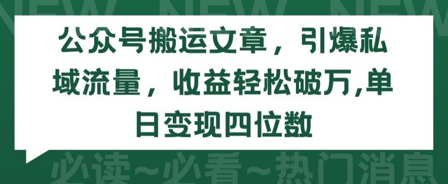 公众号搬运文章，引爆私域流量，收益轻松破万，单日变现四位数【揭秘】-优创项目网