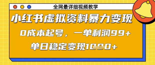 小红书虚拟资料暴力变现，0成本起号，一单利润99，单日稳定变现1k【揭秘】-优创项目网