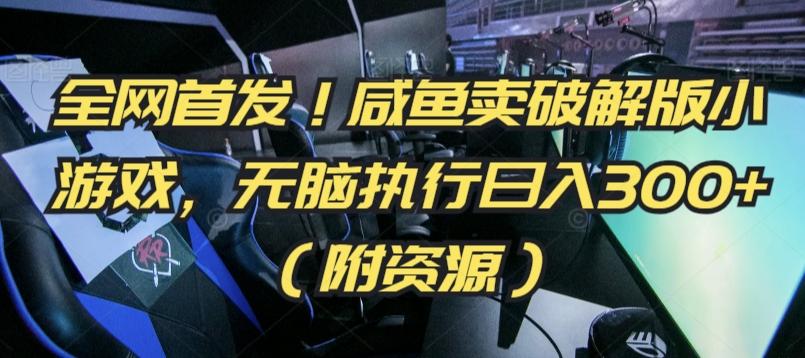 全网首发！咸鱼卖破解版小游戏，无脑执行日入300+(附资源)【揭秘】-优创项目网