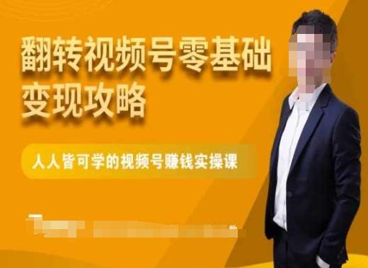 微信视频号零基础变现攻略，人人皆可学的视频号赚钱实操课-优创项目网