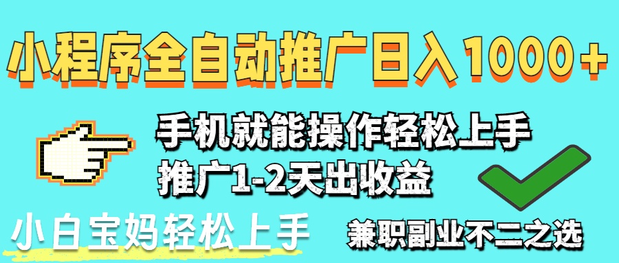 2025年最新风口，小程序自动推广，稳定日入1000+，小白轻松上手-优创项目网