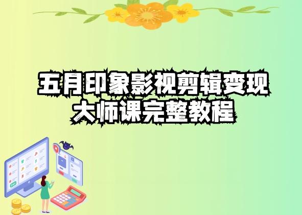 五自印象影视剪辑变现大师课完整教程-优创项目网