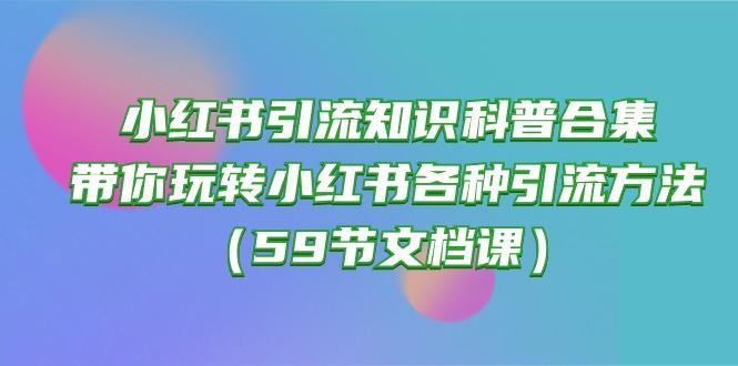 小红书引流知识科普合集，带你玩转小红书各种引流方法(59节文档课-优创项目网