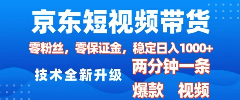 京东短视频带货，2025火爆项目，0粉丝，0保证金，操作简单，2分钟一条原创视频，日入1k【揭秘】-优创项目网