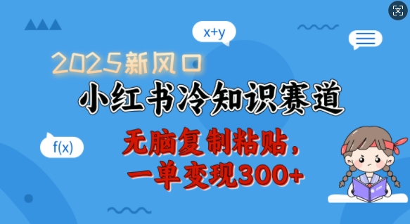2025新风口，小红书冷知识赛道，无脑复制粘贴，一单变现300+-优创项目网