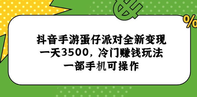 抖音手游蛋仔派对全新变现，一天3500，冷门赚钱玩法，一部手机可操作-优创项目网