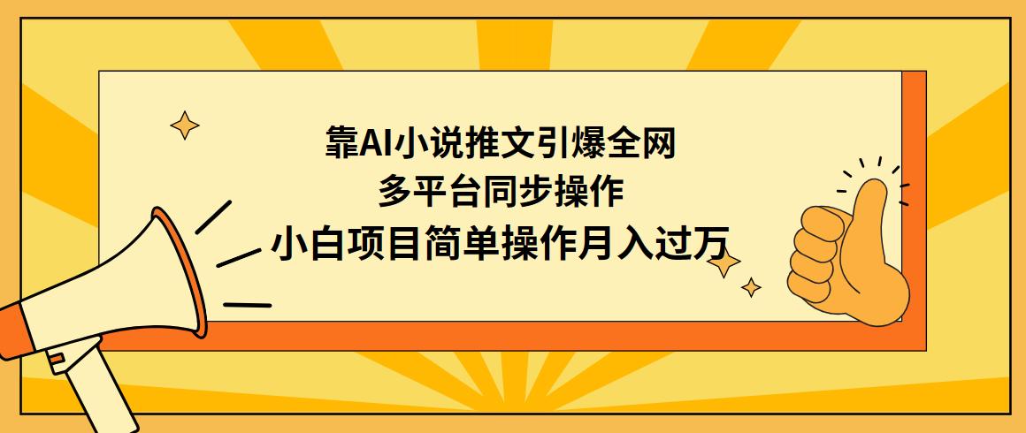(9471期)靠AI小说推文引爆全网，多平台同步操作，小白项目简单操作月入过万-优创项目网
