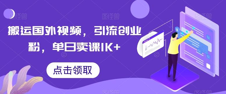 搬运国外视频，引流创业粉，单日卖课1K+【揭秘】-优创项目网