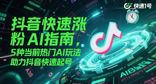 抖音快速涨粉AI指南，5种当前热门AI玩法，助力抖音快速起号-优创项目网