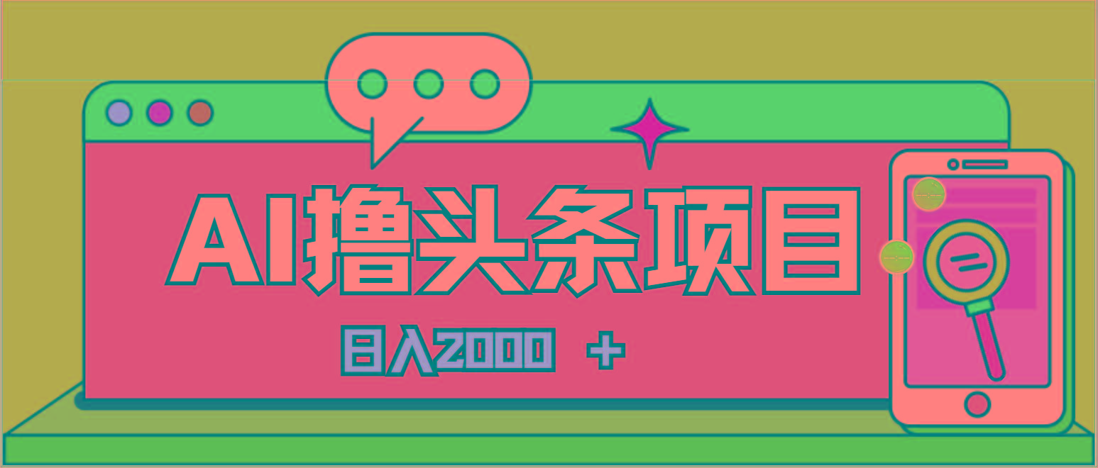 AI今日头条，当日建号，次日盈利，适合新手，每日收入超2000元的好项目-优创项目网