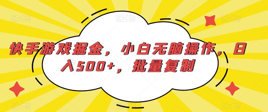 快手游戏掘金，小白无脑操作，日入500+，批量复制-优创项目网