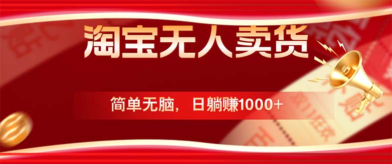 淘宝无人卖货最新玩法，简单无脑，日躺赚1000+，国庆节更暴利！-优创项目网