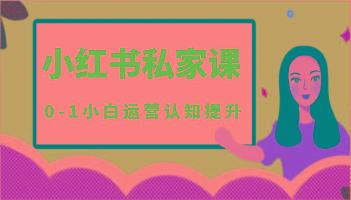 小红薯(小红书)私家课-0-1小白运营认知提升-优创项目网