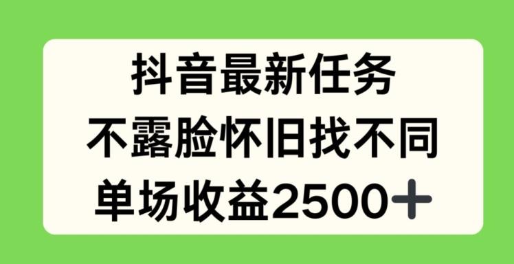 抖音最新任务，不露脸怀旧找不同，单场收益2.5k【揭秘】-优创项目网