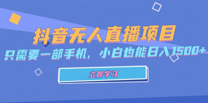抖音无人直播项目，只需要一部手机，小白也能日入1500+-优创项目网