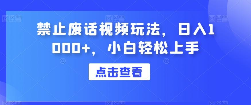禁止废话视频玩法，日入1000+，小白轻松上手-优创项目网