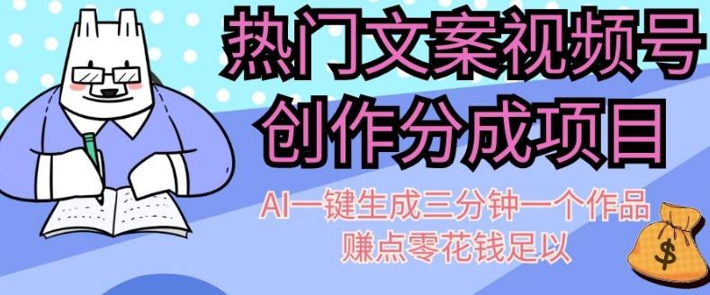 热门文案视频号创作分成，AI一键生成三分钟一个作品，赚点零花钱足以【揭秘】-优创项目网