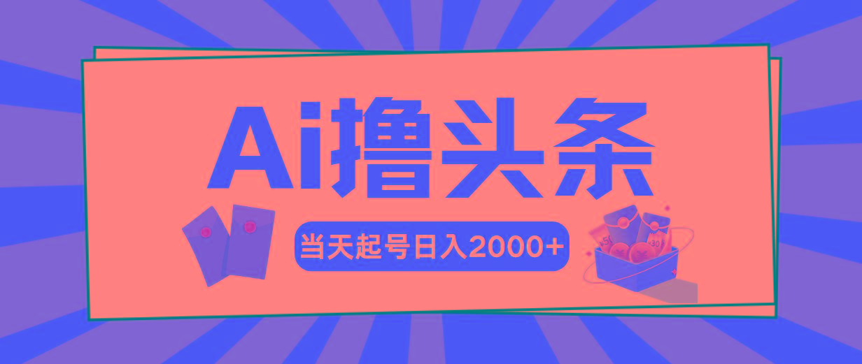 Ai撸头条，当天起号，第二天见收益，日入2000+-优创项目网
