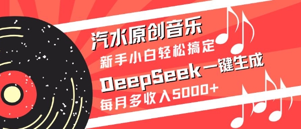 汽水原创音乐DeepSeek一键生成，新手小白轻松搞定，每月多收入5k+-优创项目网